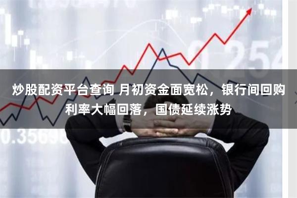 炒股配资平台查询 月初资金面宽松，银行间回购利率大幅回落，国债延续涨势