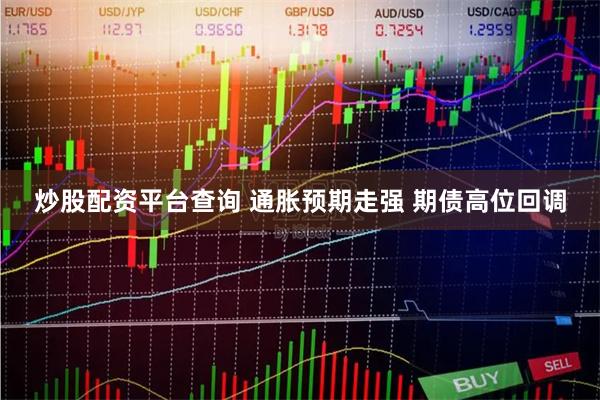 炒股配资平台查询 通胀预期走强 期债高位回调