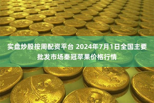实盘炒股按周配资平台 2024年7月1日全国主要批发市场秦冠苹果价格行情