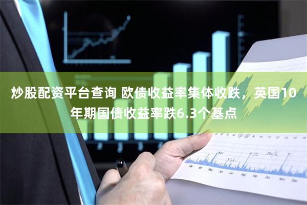 炒股配资平台查询 欧债收益率集体收跌，英国10年期国债收益率跌6.3个基点