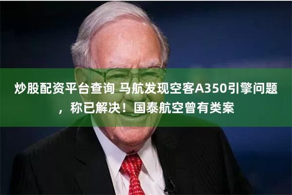 炒股配资平台查询 马航发现空客A350引擎问题，称已解决！国泰航空曾有类案