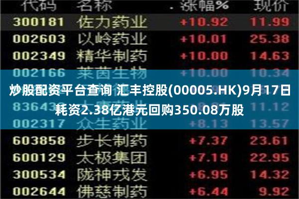 炒股配资平台查询 汇丰控股(00005.HK)9月17日耗资2.38亿港元回购350.08万股