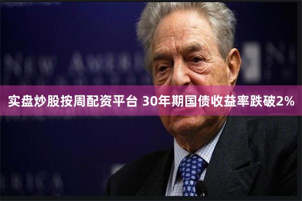 实盘炒股按周配资平台 30年期国债收益率跌破2%