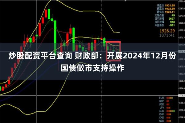 炒股配资平台查询 财政部：开展2024年12月份国债做市支持操作