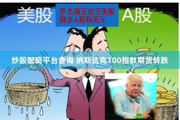 炒股配资平台查询 纳斯达克100指数期货转跌