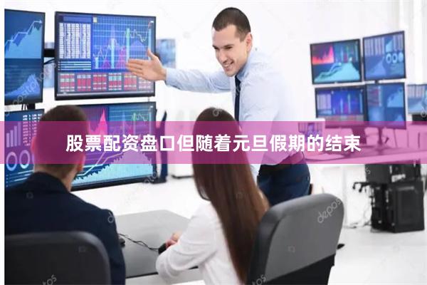 股票配资盘口但随着元旦假期的结束