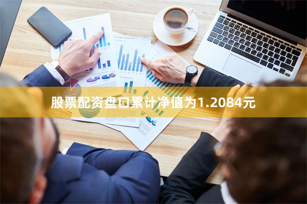 股票配资盘口累计净值为1.2084元