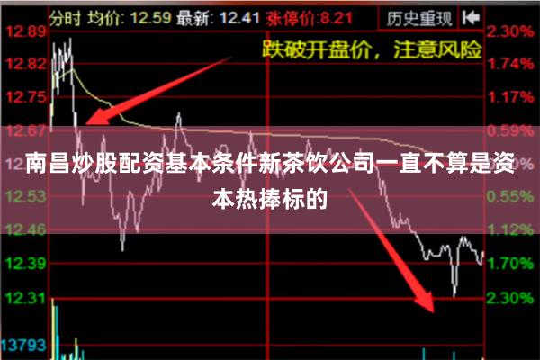 南昌炒股配资基本条件　　新茶饮公司一直不算是资本热捧标的
