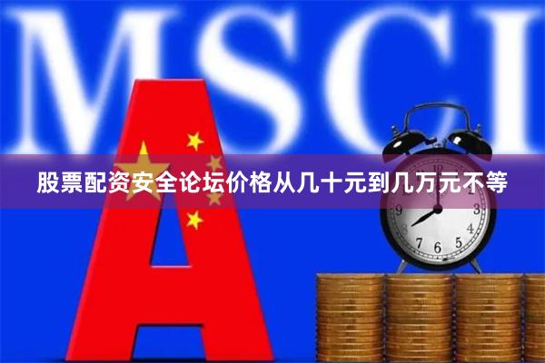 股票配资安全论坛价格从几十元到几万元不等