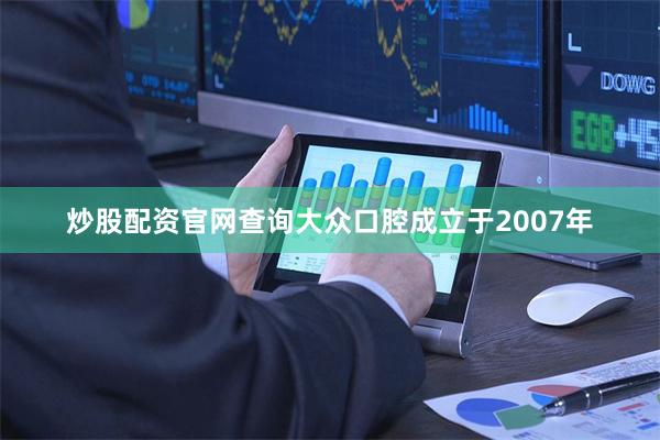 炒股配资官网查询大众口腔成立于2007年