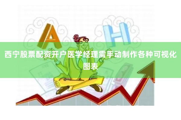 西宁股票配资开户医学经理需手动制作各种可视化图表