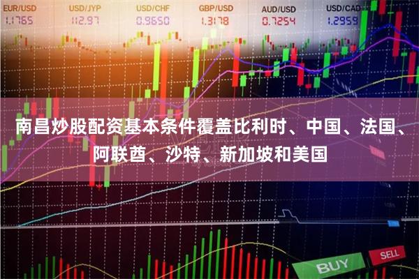 南昌炒股配资基本条件覆盖比利时、中国、法国、阿联酋、沙特、新加坡和美国
