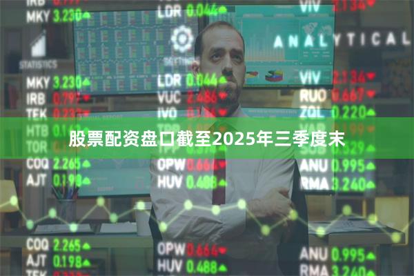 股票配资盘口截至2025年三季度末